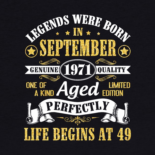 Legends Were Born In September 1971 Genuine Quality Aged Perfectly Life Begins At 49 Years Old by Cowan79